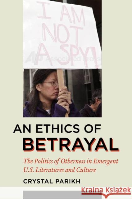 An Ethics of Betrayal: The Politics of Otherness in Emergent U.S. Literatures and Culture Parikh, Crystal 9780823230426 Fordham University Press - książka