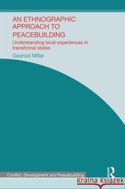 An Ethnographic Approach to Peacebuilding: Understanding Local Experiences in Transitional States Gearoid Millar 9781138953062 Routledge - książka