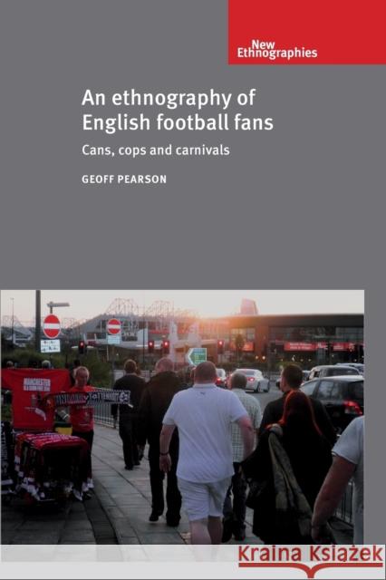 An Ethnography of English Football Fans: Cans, Cops and Carnivals Pearson, Geoff 9780719095405 Manchester University Press - książka