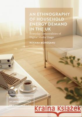 An Ethnography of Household Energy Demand in the UK: Everyday Temporalities of Digital Media Usage Moroşanu, Roxana 9781349934744 Palgrave Macmillan - książka