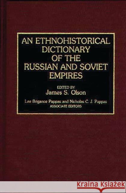 An Ethnohistorical Dictionary of the Russian and Soviet Empires James Stuart Olson James S. Olson 9780313274978 Greenwood Press - książka