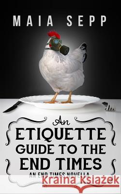 An Etiquette Guide to the End Times Maia Sepp 9781502779908 Createspace - książka
