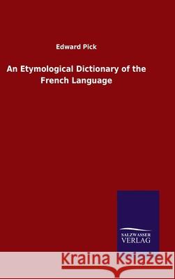 An Etymological Dictionary of the French Language Edward Pick 9783846050033 Salzwasser-Verlag Gmbh - książka