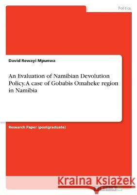 An Evaluation of Namibian Devolution Policy. A case of Gobabis Omaheke region in Namibia David Rewayi Mpunwa 9783346702821 Grin Verlag - książka