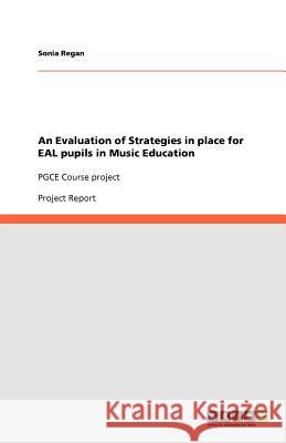 An Evaluation of Strategies in place for EAL pupils in Music Education : PGCE Course project Sonia Regan   9783640830442 GRIN Verlag oHG - książka