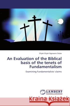 An Evaluation of the Biblical basis of the tenets of Fundamentalism Elijah Elijah Ngoweni Dube 9783846542491 LAP Lambert Academic Publishing - książka