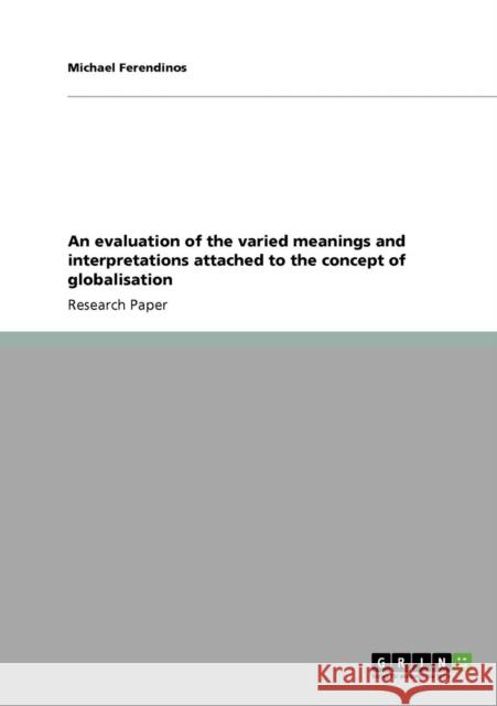 An evaluation of the varied meanings and interpretations attached to the concept of globalisation Michael Ferendinos 9783640268689 Grin Verlag - książka