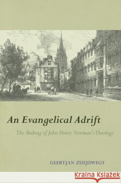 An Evangelical Adrift: The Making of John Henry Newman's Theology Geertjan Zuijdwegt 9780813235585 Catholic University of America Press - książka