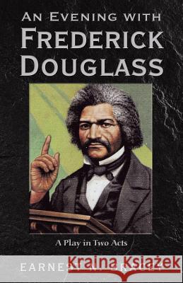 An Evening with Frederick Douglass: A Play in Two Acts Earnest N Bracey 9781480872813 Archway Publishing - książka