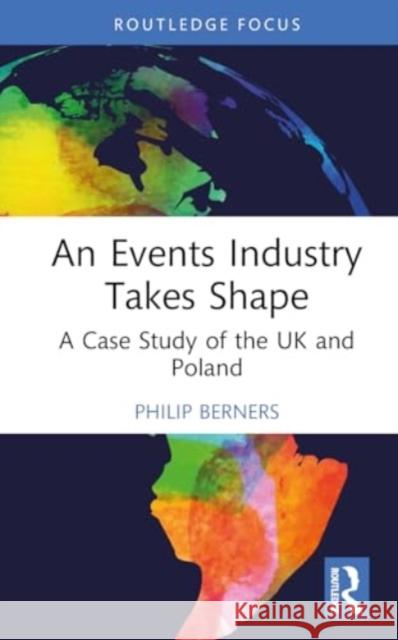 An Events Industry Takes Shape: A Case Study of the UK and Poland Philip Berners 9781032677538 Taylor & Francis Ltd - książka