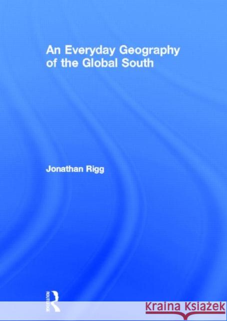 An Everyday Geography of the Global South Jonathan Rigg 9780415376082 Routledge - książka