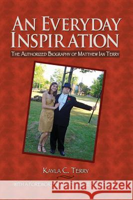 An Everyday Inspiration: The Authorized Biography of Matthew Ian Terry Kayla Terry 9781419681912 Booksurge Publishing - książka