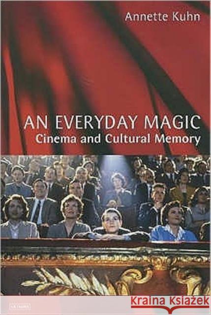 An Everyday Magic: Cinema and Cultural Memory Annette Kuhn 9781860648670 Bloomsbury Publishing PLC - książka