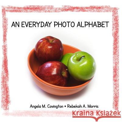 An Everyday Photo Alphabet Angela M. Covington Rebekah a. Morris 9781477673874 Createspace - książka