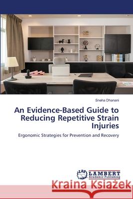 An Evidence-Based Guide to Reducing Repetitive Strain Injuries Dhanani, Sneha 9786208118358 LAP Lambert Academic Publishing - książka