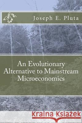 An Evolutionary Alternative to Mainstream Microeconomics Joseph E. Pluta 9781519290953 Createspace Independent Publishing Platform - książka