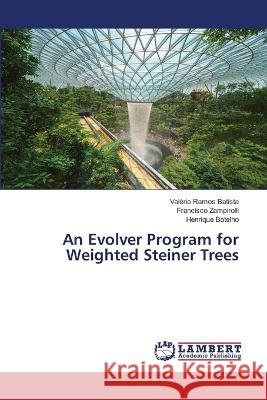 An Evolver Program for Weighted Steiner Trees Valério Ramos Batista, Francisco Zampirolli, Henrique Botelho 9786205501757 LAP Lambert Academic Publishing - książka