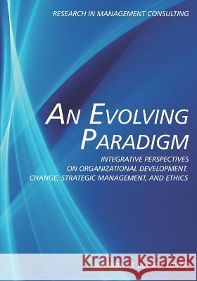 An Evolving Paradigm: Integrative Perspectives on Organizational Development, Change, Strategic Management, and Ethics Anthony F. Buono   9781617357633 Information Age Publishing - książka