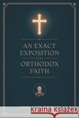 An Exact Exposition of the Orthodox Faith: Linked to the Bible; includes footnotes Saint John of Damascus                   Philip Schaff Henry Wace 9789371232951 Cby Press - książka