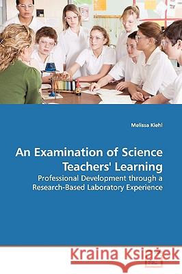 An Examination of Science Teachers' Learning Melissa Kiehl 9783639161595 VDM Verlag - książka