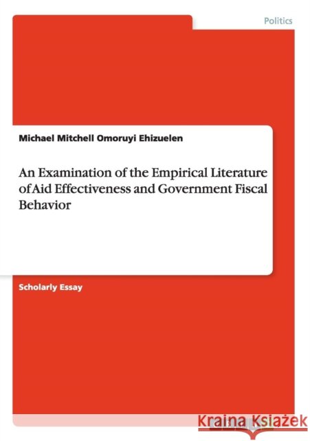 An Examination of the Empirical Literature of Aid Effectiveness and Government Fiscal Behavior Michael Mitchell Omoruyi Ehizuelen 9783656586593 Grin Verlag Gmbh - książka