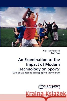 An Examination of the Impact of Modern Technology on Sport? Gsli Thorsteinsson, Dr Tom Page, Dr Gisli Thorsteinsson 9783838381251 LAP Lambert Academic Publishing - książka