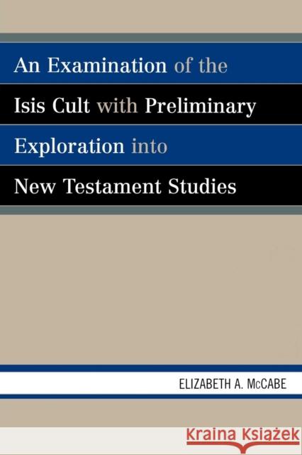 An Examination of the Isis Cult with Preliminary Exploration into New Testament Studies Elizabeth A. McCabe 9780761834021 University Press of America - książka