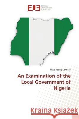 An Examination of the Local Government of Nigeria Young Kenneth, Irhue 9783330870345 Éditions universitaires européennes - książka