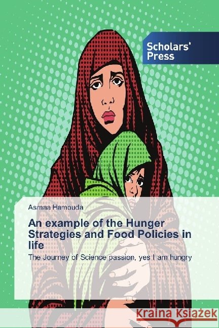 An example of the Hunger Strategies and Food Policies in life : The Journey of Science passion, yes I am hungry Hamouda, Asmaa 9783659842535 Scholar's Press - książka