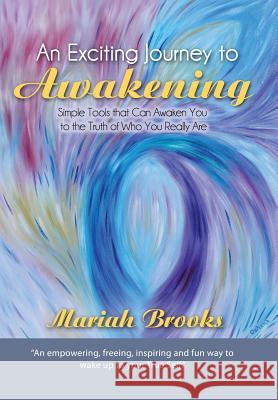 An Exciting Journey to Awakening: Simple Tools That Can Awaken You to the Truth of Who You Really Are Brooks, Mariah 9781452585550 Balboa Press - książka