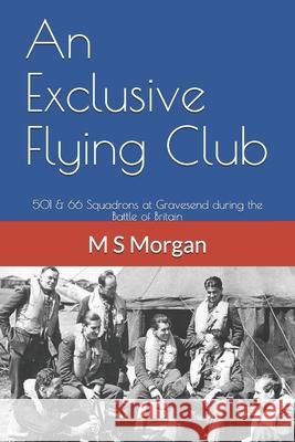 An Exclusive Flying Club: 501 & 66 Squadrons at Gravesend during the Battle of Britain M S Morgan 9781689972987 Independently Published - książka