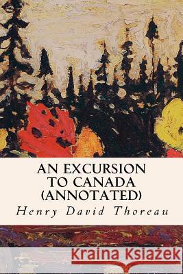 An Excursion to Canada (annotated) Thoreau, Henry David 9781523622467 Createspace Independent Publishing Platform - książka