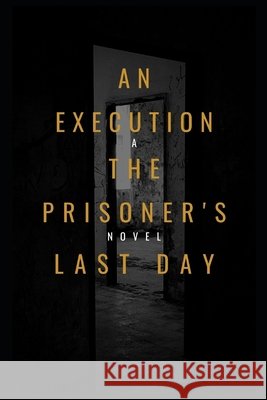An Execution the Prisoner's Last Day Anthony Clark 9798418237613 Independently Published - książka