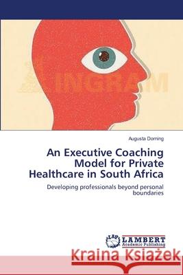 An Executive Coaching Model for Private Healthcare in South Africa Augusta Dorning 9783659169205 LAP Lambert Academic Publishing - książka