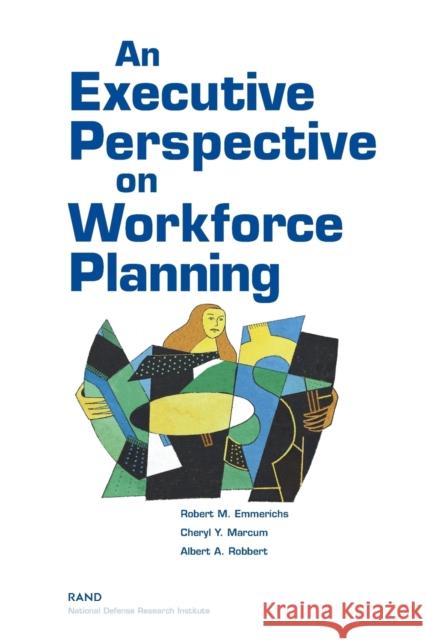 An Executive Perspective on Workforce Planning Robert M. Emmerichs Cheryl Y. Marcum Albert A. Robbert 9780833034533 RAND Corporation - książka