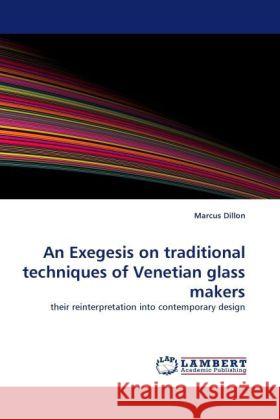 An Exegesis on traditional techniques of Venetian glass makers Dillon, Marcus 9783838391083 LAP Lambert Academic Publishing - książka