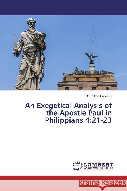 An Exegetical Analysis of the Apostle Paul in Philippians 4:21-23 Harrison, Geraldine 9783659966712 LAP Lambert Academic Publishing - książka