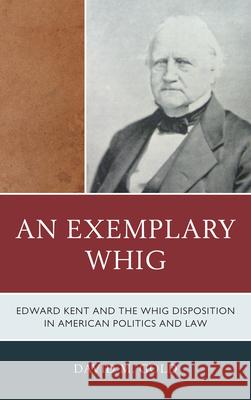 An Exemplary Whig: Edward Kent and the Whig Disposition in American Politics and Law Gold, David M. 9780739172728 Lexington Books - książka