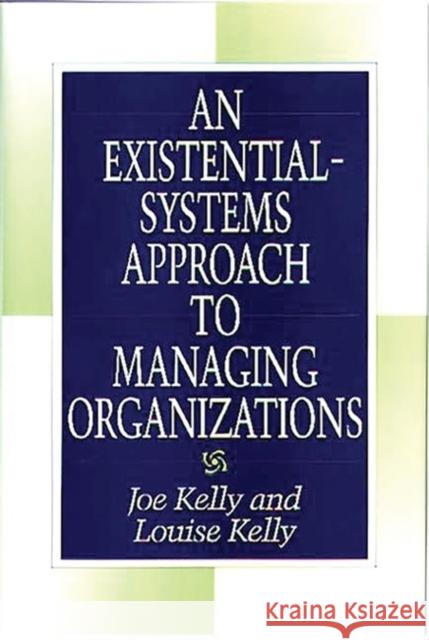 An Existential-Systems Approach to Managing Organizations Joe Kelly Louise Kelly Louise Kelly 9781567200355 Quorum Books - książka