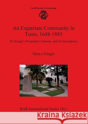 An Expatriate Community in Tunis 1648-1885: St George's Protestant Cemetery and its Inscriptions Pringle, Denys 9781407302225 British Archaeological Reports - książka