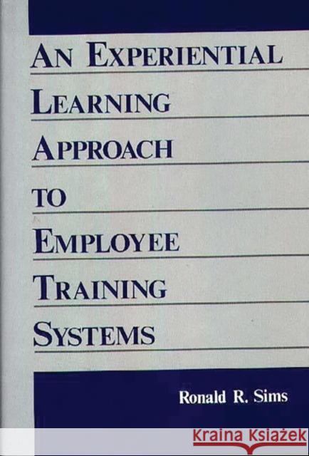 An Experiential Learning Approach to Employee Training Systems Ronald R. Sims 9780899305264 Quorum Books - książka