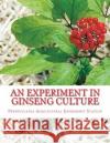 An Experiment in Ginseng Culture: Bulletin Number 62 Pennsylvania Agricultural Exper Station Roger Chambers 9781986661058 Createspace Independent Publishing Platform