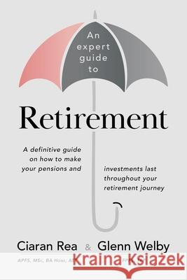 An expert guide to Retirement Glenn Welby Ciaran Rea 9781916572706 Consilience Media - książka