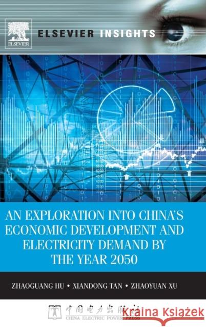 An Exploration Into China's Economic Development and Electricity Demand by the Year 2050 Hu, Zhaoguang 9780124201590 Elsevier Science Publishing Co Inc - książka