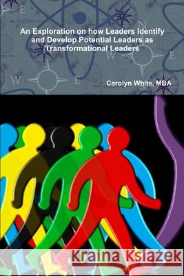 An Exploration on How Leaders Identify and Develop Potential Leaders as Transformational Carolyn W. White 9780359144846 978--359-14484-6 - książka