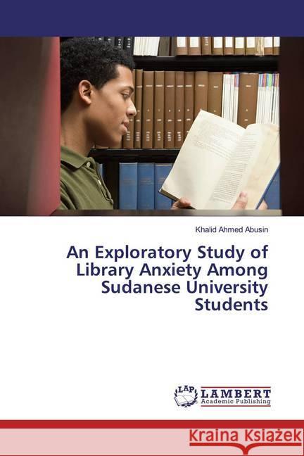 An Exploratory Study of Library Anxiety Among Sudanese University Students Abusin, Khalid Ahmed 9786138347033 LAP Lambert Academic Publishing - książka