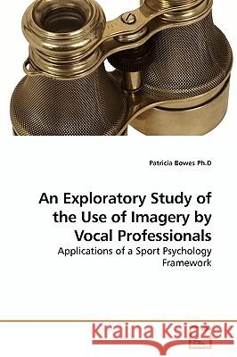 An Exploratory Study of the Use of Imagery by Vocal Professionals Patricia Bowes Ph D 9783639204537 VDM Verlag - książka