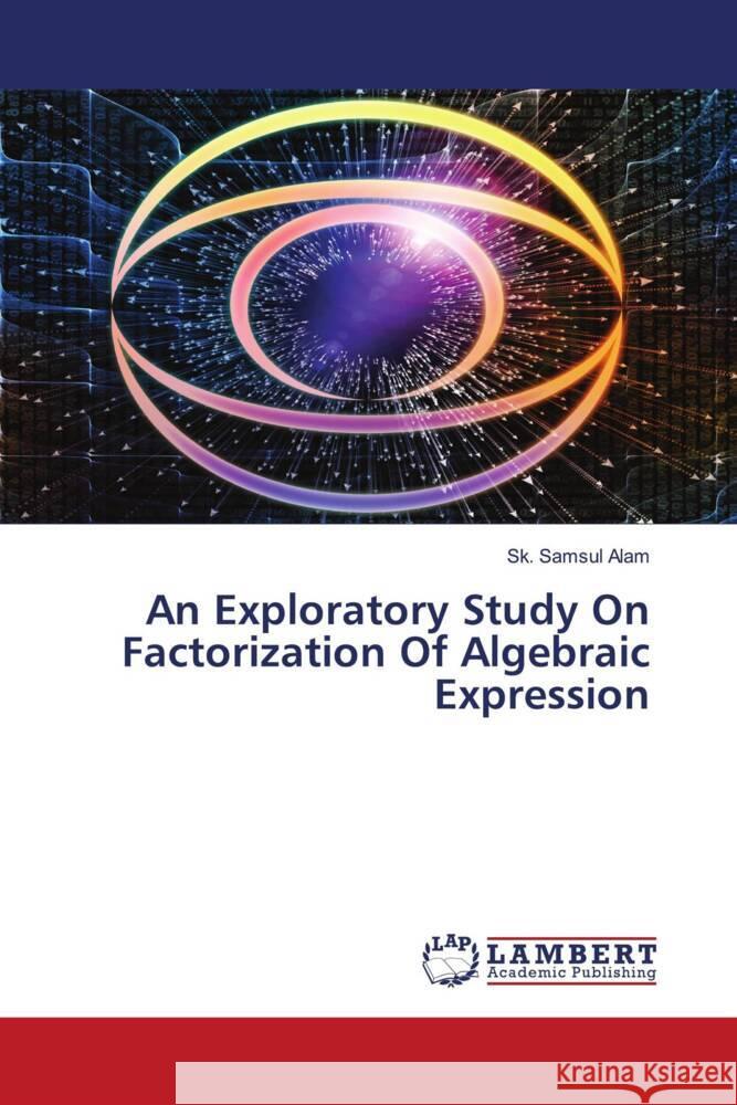 An Exploratory Study On Factorization Of Algebraic Expression Samsul Alam, Sk. 9786207457601 LAP Lambert Academic Publishing - książka