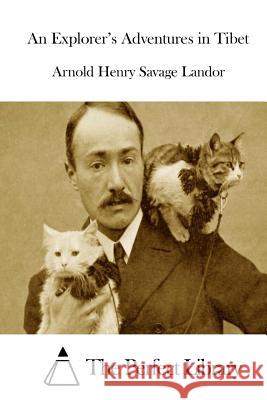 An Explorer's Adventures in Tibet Arnold Henry Savage Landor The Perfect Library 9781511983488 Createspace - książka
