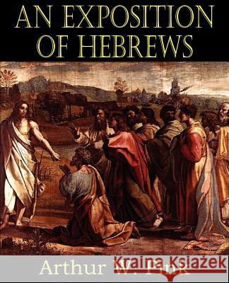 An Exposition of Hebrews Arthur W. Pink 9781612033488 Bottom of the Hill Publishing - książka